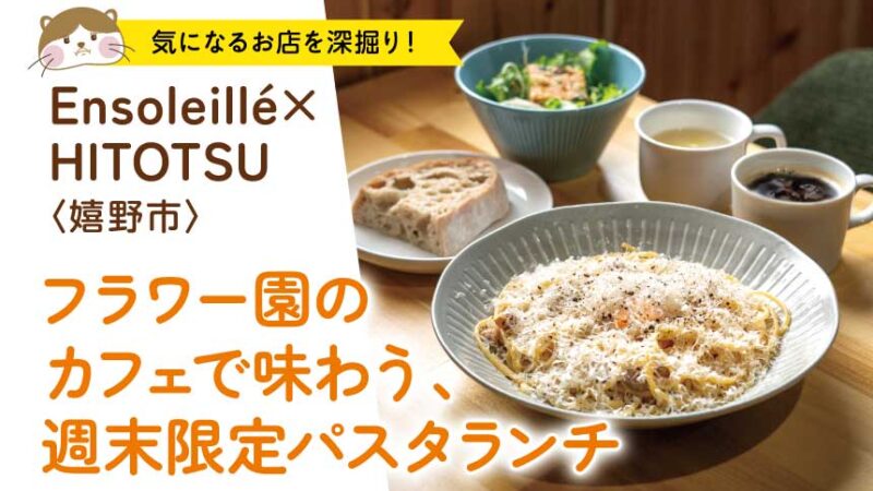 フラワー園のカフェで味わう、週末限定パスタランチ Ensoleille×HITOTSU〈嬉野市〉